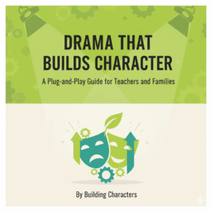 Drama That Builds Character: A Plug-and-Play Guide for Teachers and Families